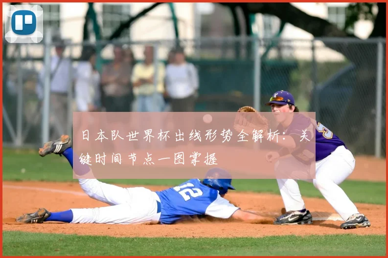 日本队世界杯出线形势全解析：关键时间节点一图掌握