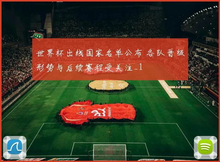 世界杯出线国家名单公布 各队晋级形势与后续赛程受关注_1