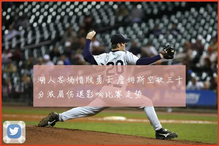 湖人客场惜败勇士 詹姆斯空砍三十分浓眉伤退影响比赛走势