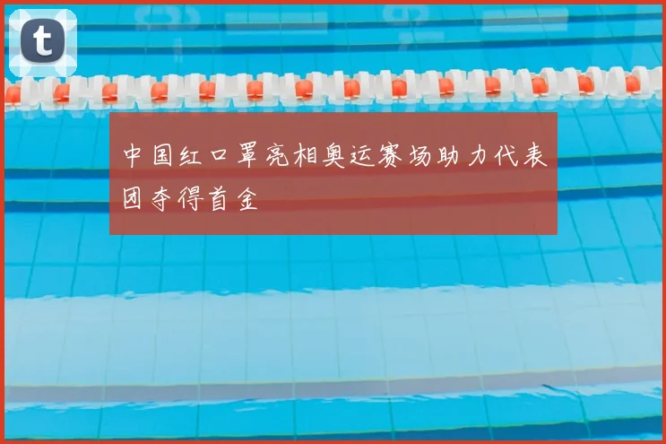 中国红口罩亮相奥运赛场助力代表团夺得首金