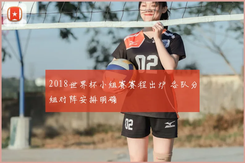 2018世界杯小组赛赛程出炉 各队分组对阵安排明确