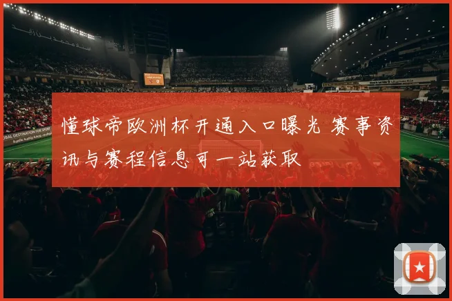 懂球帝欧洲杯开通入口曝光 赛事资讯与赛程信息可一站获取