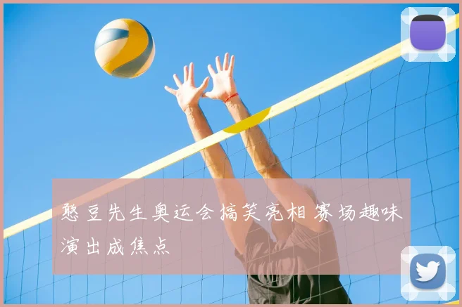 憨豆先生奥运会搞笑亮相 赛场趣味演出成焦点