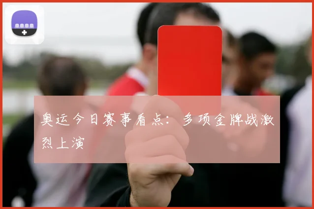 奥运今日赛事看点：多项金牌战激烈上演