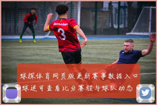 球探体育网页版更新赛事数据入口 球迷可查看比分赛程与球队动态